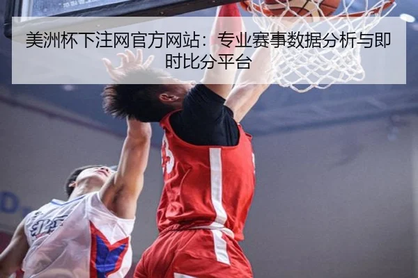 美洲杯下注网官方网站：专业赛事数据分析与即时比分平台